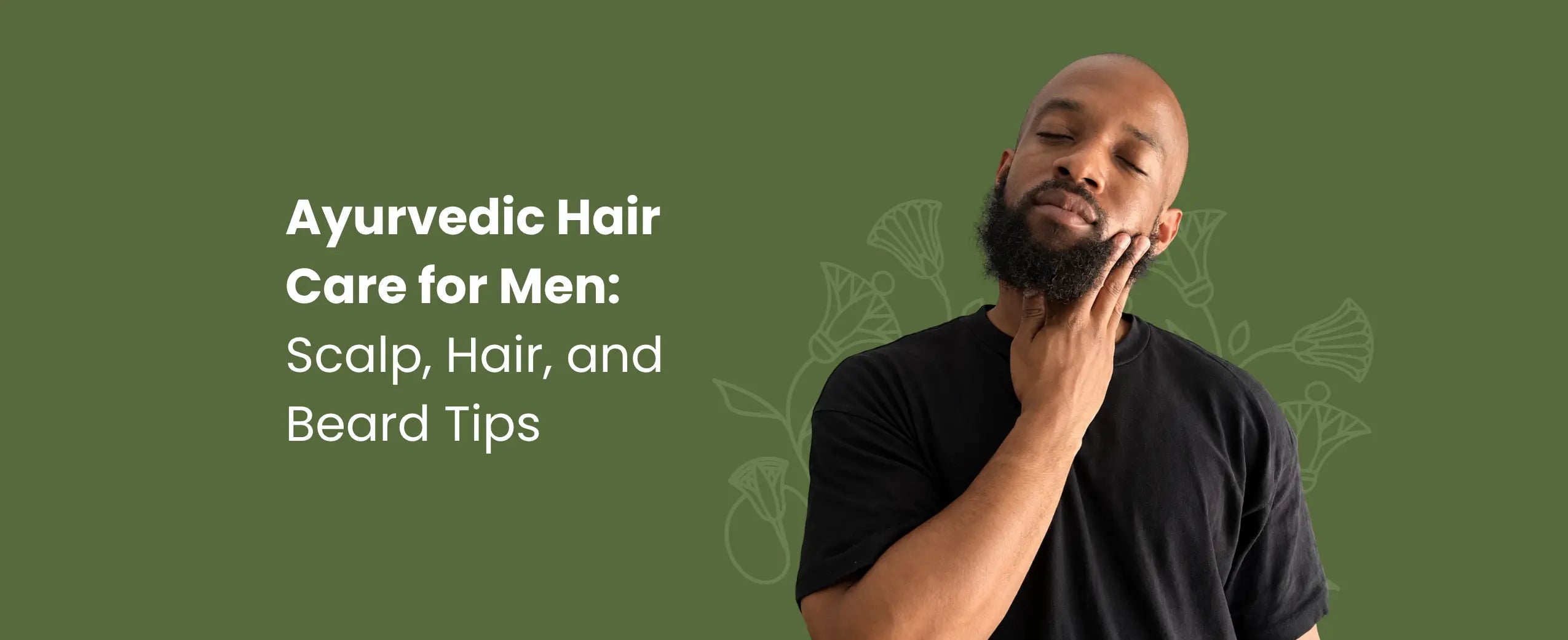 Ayurvedic Hair Care for Men: Scalp, Hair, and Beard Tips