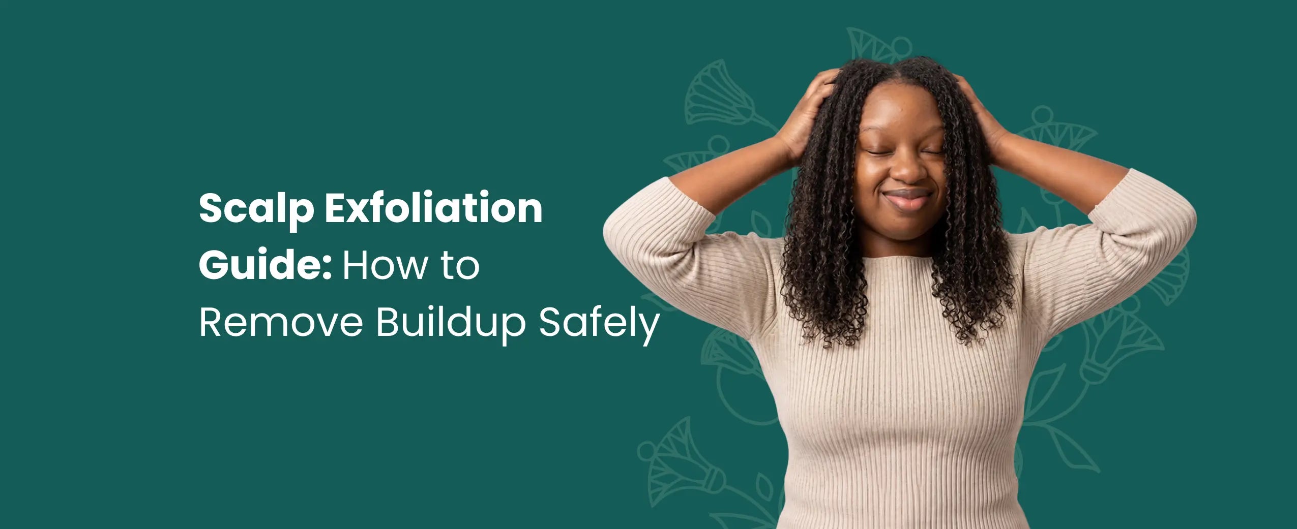 Scalp Exfoliation Guide: How to Remove Buildup Safely