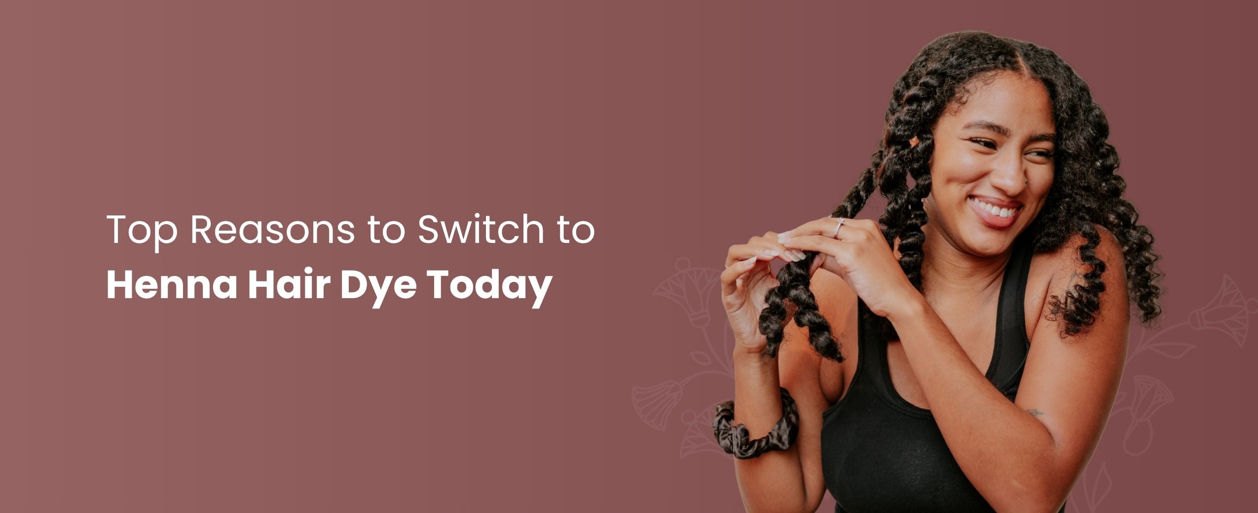 Reasons to Switch to Henna Hair Dye Today